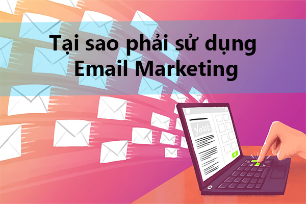 Tại sao phải sử dụng email marketing