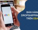 Dropship Ebay là gì? Kiếm tiền không khó, Dropship Ebay là có!