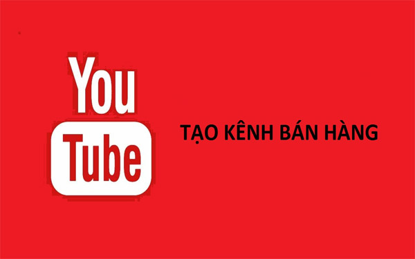 tao-kenh-ban-hang-tren-youtube