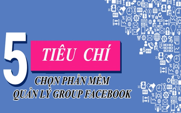 Tiêu chí hàng đầu để chọn phần mềm quản lý group Facebook