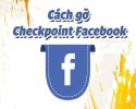 Thủ thuật mở khóa checkpoint Facebook nhanh và đơn giản nhất