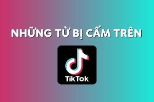Những từ bị cấm trên Tiktok