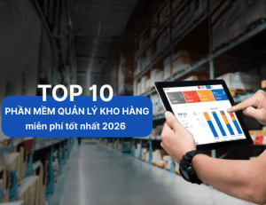 Top 10 phần mềm quản lý kho hàng miễn phí 2026